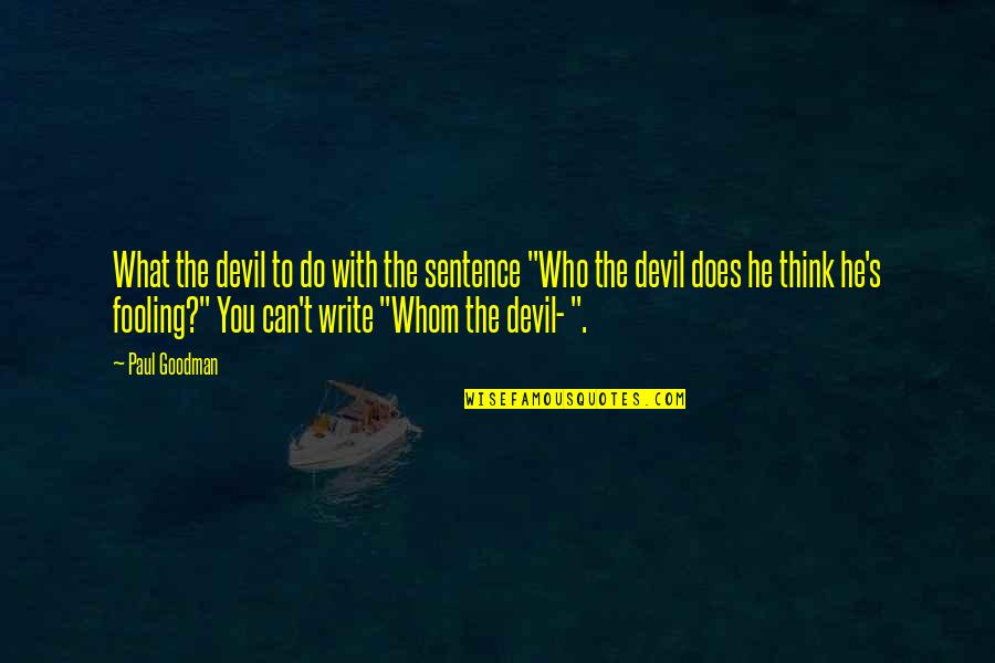 Paul Goodman Quotes By Paul Goodman: What the devil to do with the sentence Paul Goodman Quotes By Paul Goodman: What the devil to do with the sentence