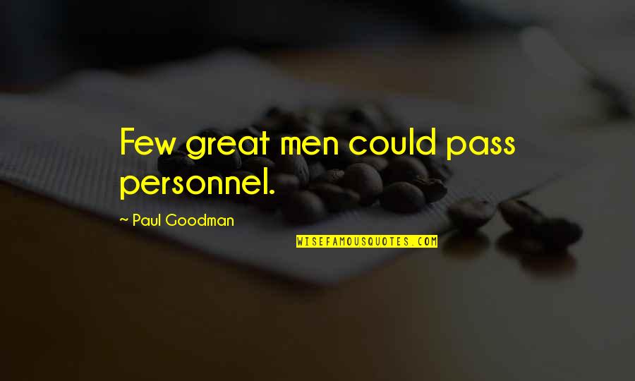 Paul Goodman Quotes By Paul Goodman: Few great men could pass personnel. Paul Goodman Quotes By Paul Goodman: Few great men could pass personnel.