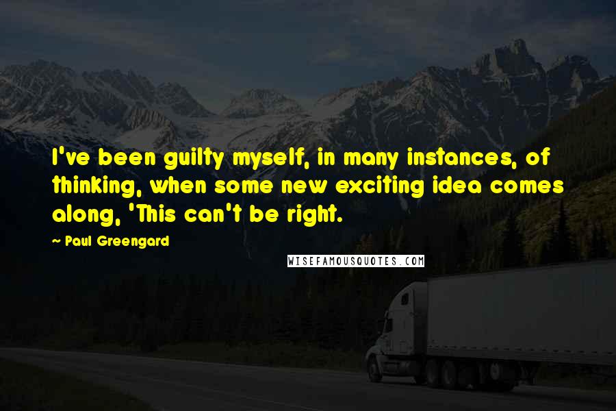 Paul Greengard quotes: I've been guilty myself, in many instances, of thinking, when some new exciting idea comes along, 'This can't be right. Paul Greengard quotes: I've been guilty myself, in many instances, of thinking, when some new exciting idea comes along, 'This can't be right.