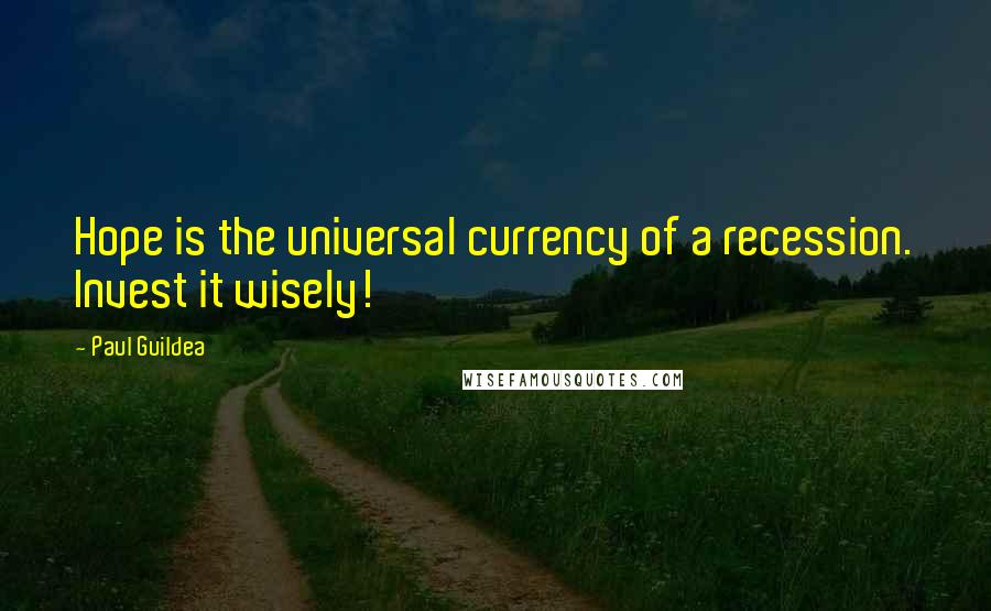 Paul Guildea quotes: Hope is the universal currency of a recession. Invest it wisely!