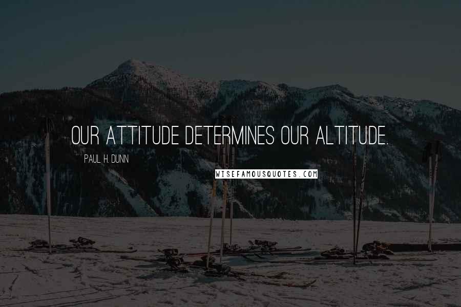 Paul H. Dunn quotes: Our attitude determines our altitude.