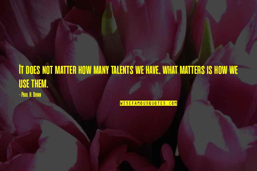 Paul H Dunn Quotes By Paul H. Dunn: It does not matter how many talents we