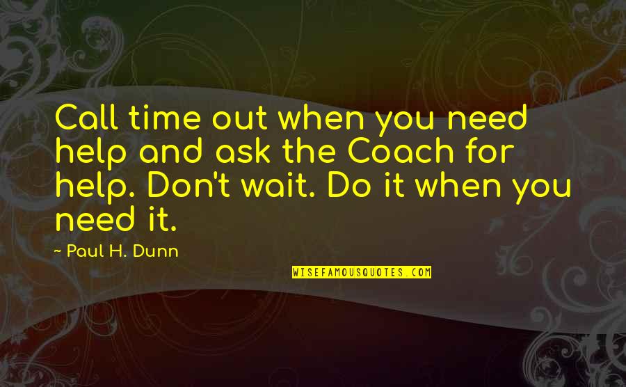 Paul H Dunn Quotes By Paul H. Dunn: Call time out when you need help and