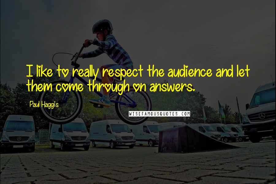 Paul Haggis quotes: I like to really respect the audience and let them come through on answers.