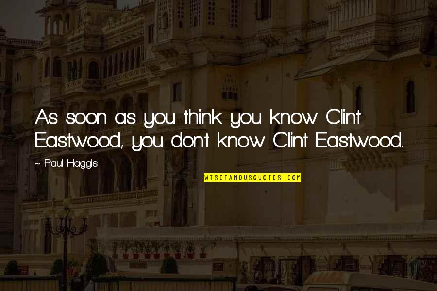 Paul Haggis Quotes By Paul Haggis: As soon as you think you know Clint