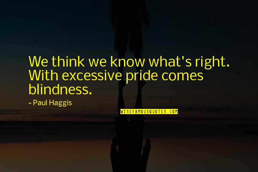 Paul Haggis Quotes By Paul Haggis: We think we know what's right. With excessive