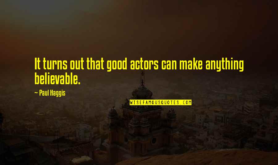 Paul Haggis Quotes By Paul Haggis: It turns out that good actors can make