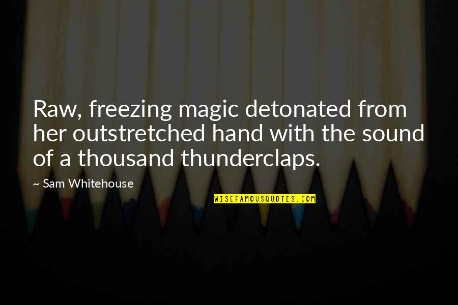 Paul Harris Magic Quotes By Sam Whitehouse: Raw, freezing magic detonated from her outstretched hand Paul Harris Magic Quotes By Sam Whitehouse: Raw, freezing magic detonated from her outstretched hand