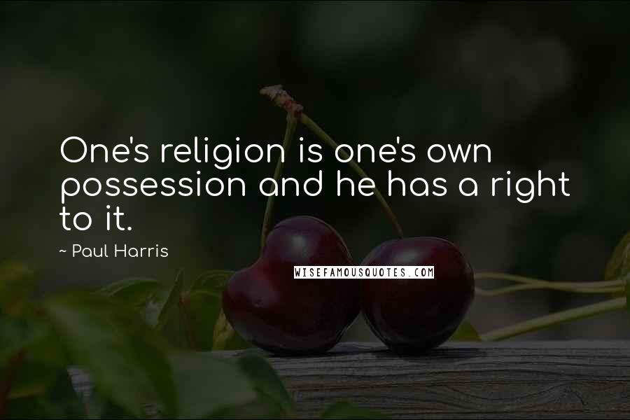 Paul Harris quotes: One's religion is one's own possession and he has a right to it.