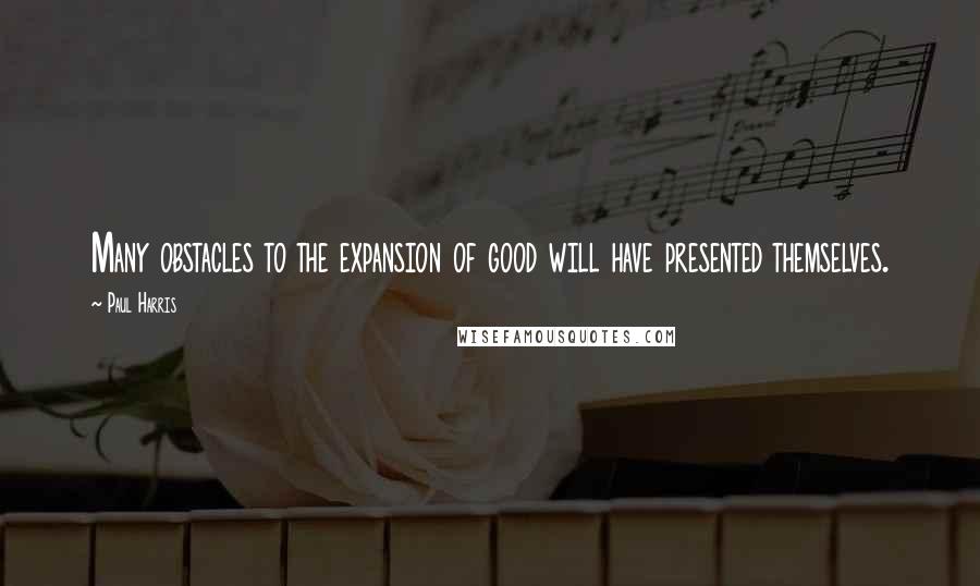 Paul Harris quotes: Many obstacles to the expansion of good will have presented themselves.