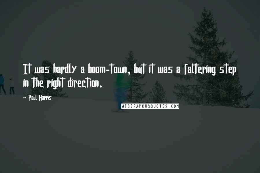 Paul Harris quotes: It was hardly a boom-town, but it was a faltering step in the right direction.