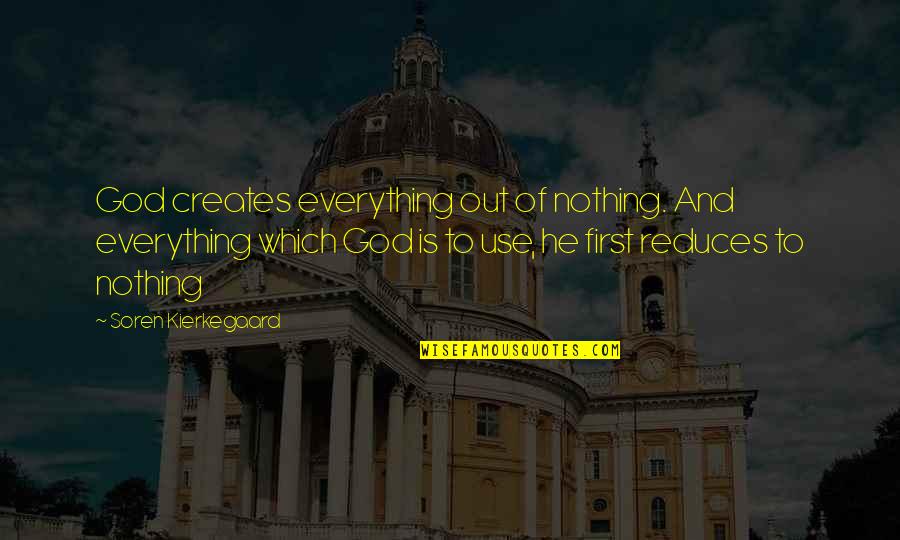 Paul Harvey Farmer Quotes By Soren Kierkegaard: God creates everything out of nothing. And everything