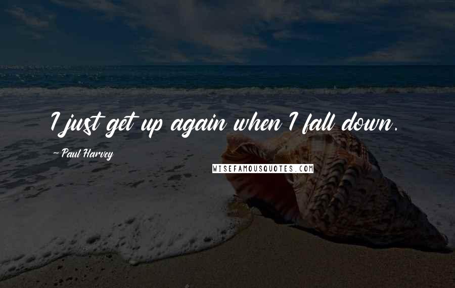 Paul Harvey quotes: I just get up again when I fall down.
