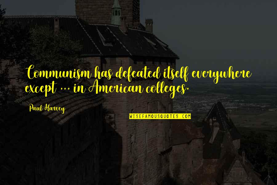 Paul Harvey Quotes By Paul Harvey: Communism has defeated itself everywhere except ... in