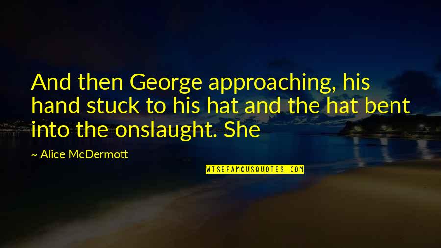 Paul Hasluck Quotes By Alice McDermott: And then George approaching, his hand stuck to