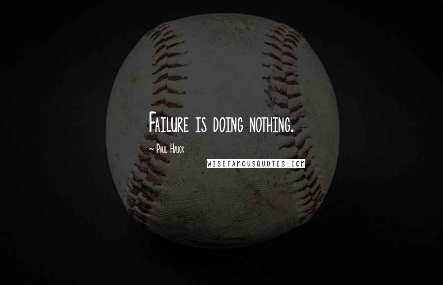 Paul Hauck quotes: Failure is doing nothing.