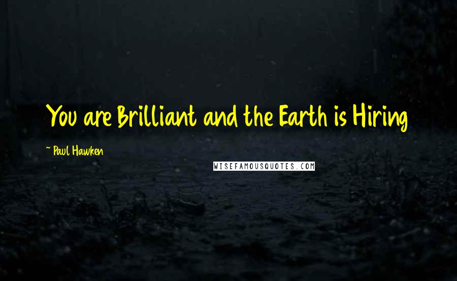 Paul Hawken quotes: You are Brilliant and the Earth is Hiring