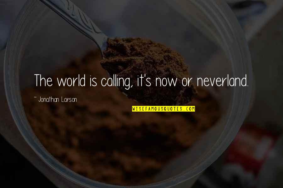 Paul Hedderman Quotes By Jonathan Larson: The world is calling, it's now or neverland. Paul Hedderman Quotes By Jonathan Larson: The world is calling, it's now or neverland.