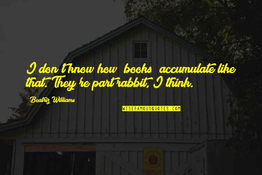 Paul Helm Quotes By Beatriz Williams: I don't know how [books] accumulate like that.