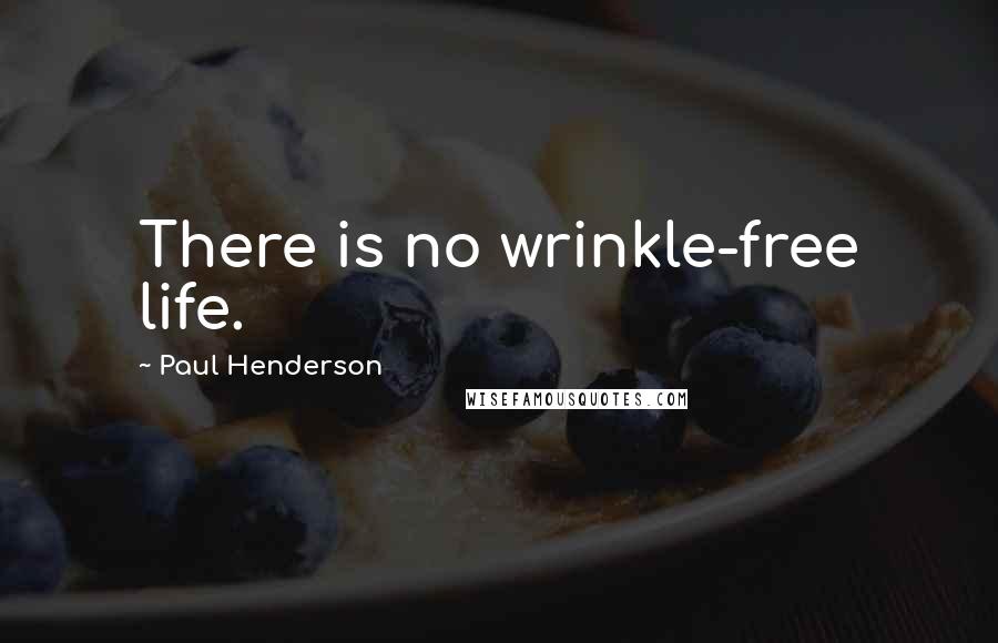 Paul Henderson quotes: There is no wrinkle-free life.