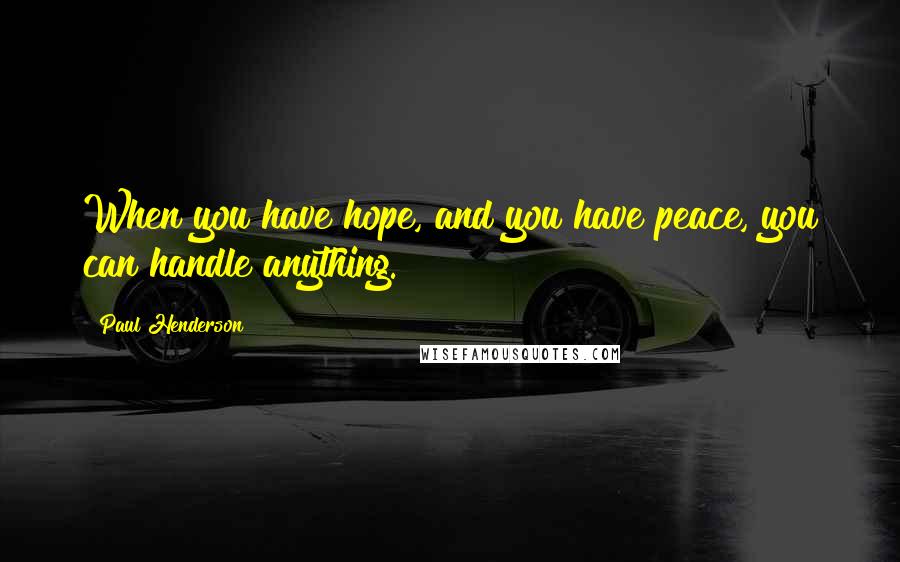 Paul Henderson quotes: When you have hope, and you have peace, you can handle anything.