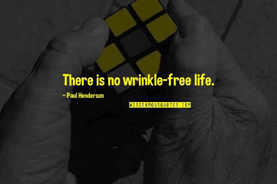 Paul Henderson Quotes By Paul Henderson: There is no wrinkle-free life.