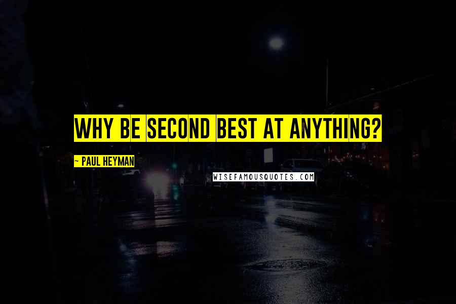 Paul Heyman quotes: Why be second best at anything?