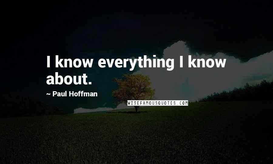 Paul Hoffman quotes: I know everything I know about.