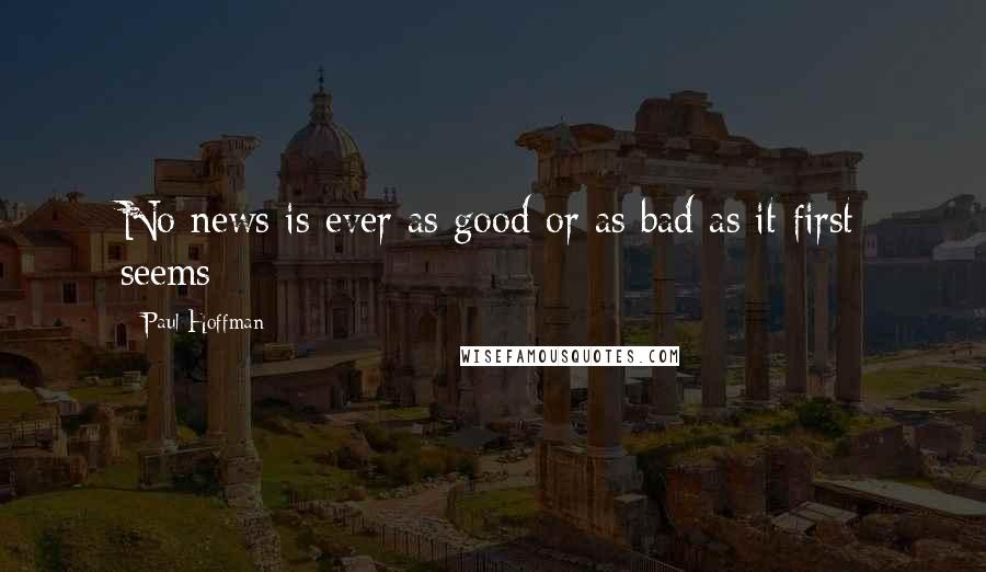 Paul Hoffman quotes: No news is ever as good or as bad as it first seems