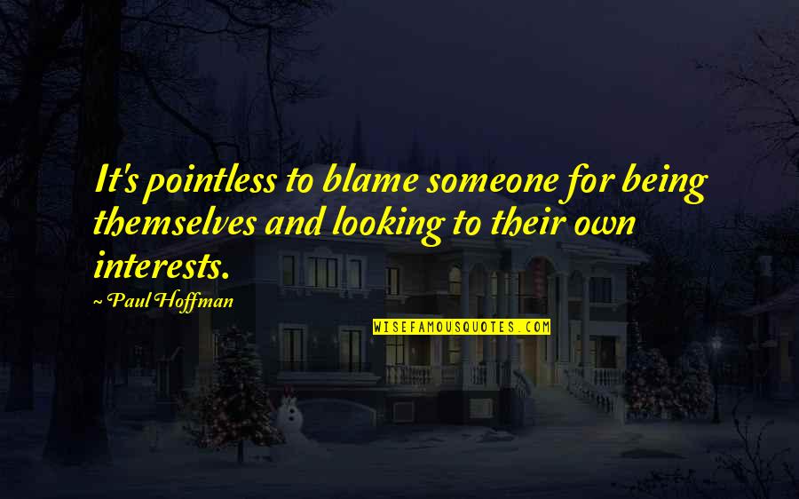 Paul Hoffman Quotes By Paul Hoffman: It's pointless to blame someone for being themselves Paul Hoffman Quotes By Paul Hoffman: It's pointless to blame someone for being themselves