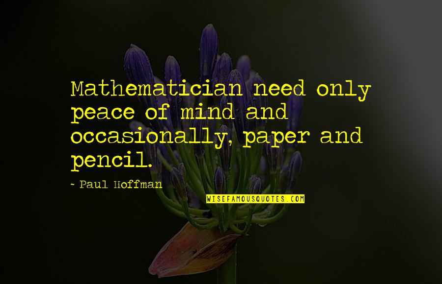 Paul Hoffman Quotes By Paul Hoffman: Mathematician need only peace of mind and occasionally,
