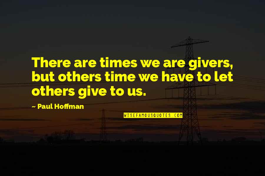 Paul Hoffman Quotes By Paul Hoffman: There are times we are givers, but others