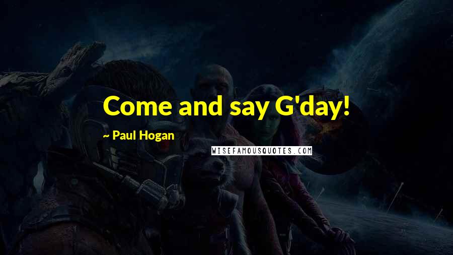 Paul Hogan quotes: Come and say G'day!