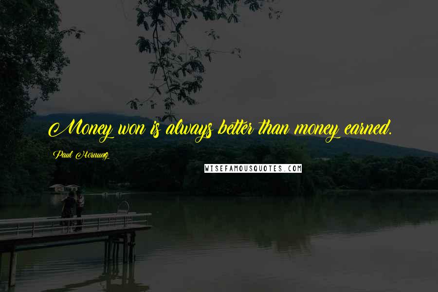 Paul Hornung quotes: Money won is always better than money earned.