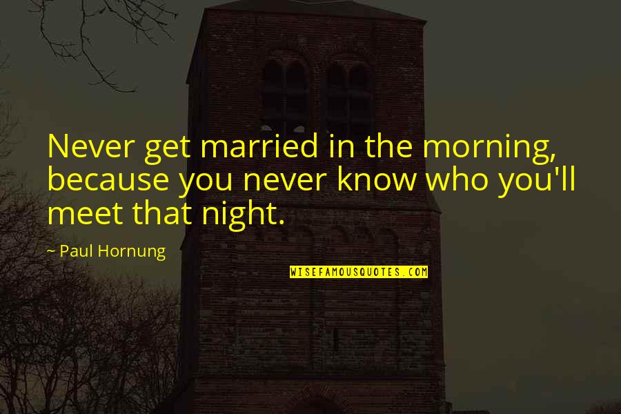 Paul Hornung Quotes By Paul Hornung: Never get married in the morning, because you