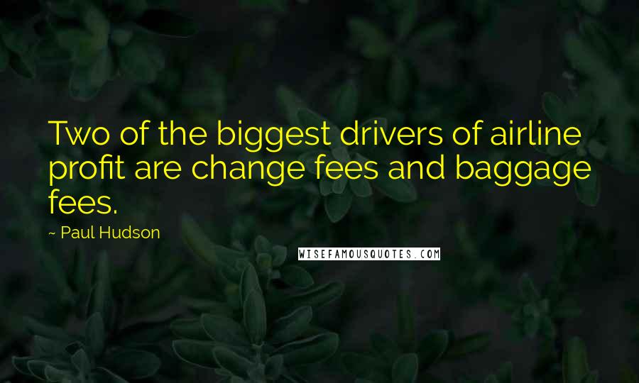 Paul Hudson quotes: Two of the biggest drivers of airline profit are change fees and baggage fees.