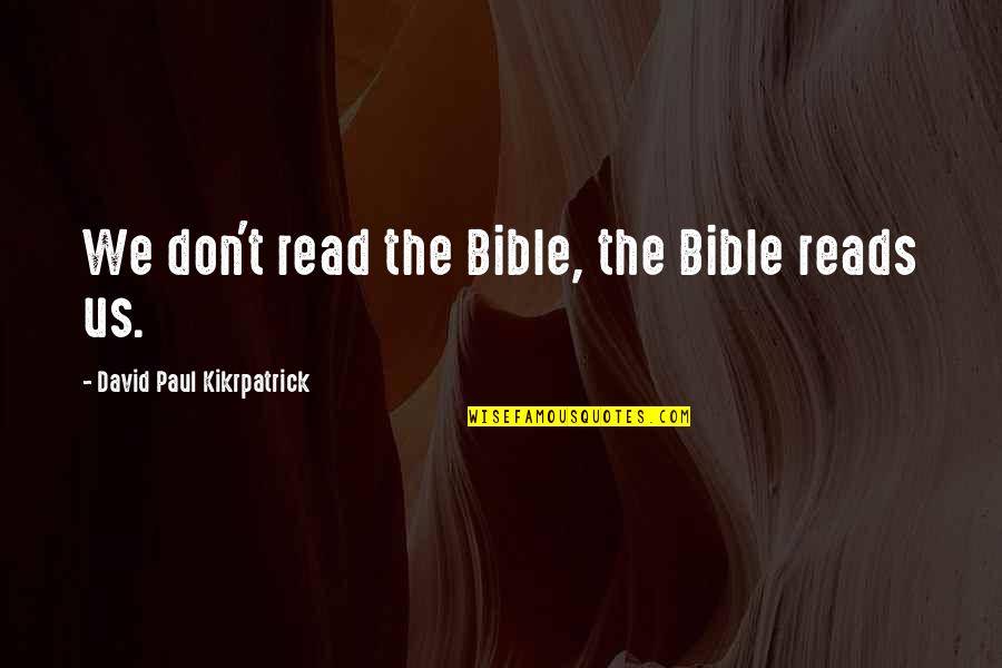 Paul In The Bible Quotes By David Paul Kikrpatrick: We don't read the Bible, the Bible reads Paul In The Bible Quotes By David Paul Kikrpatrick: We don't read the Bible, the Bible reads