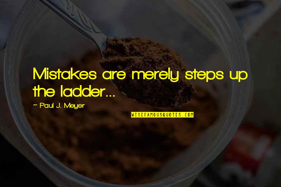 Paul J Meyer Quotes By Paul J. Meyer: Mistakes are merely steps up the ladder...