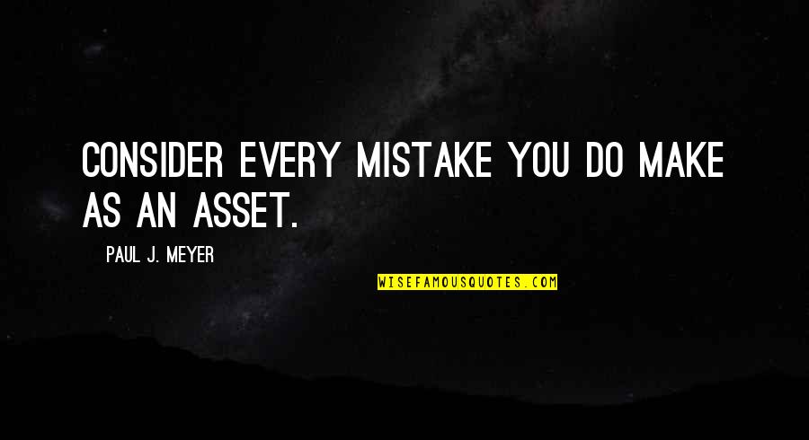 Paul J Meyer Quotes By Paul J. Meyer: Consider every mistake you do make as an