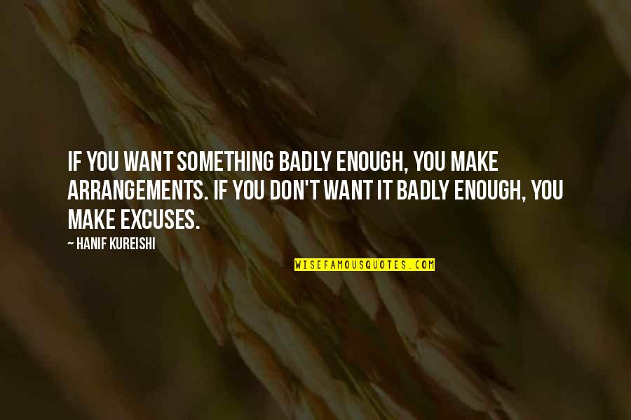 Paul Janka Quotes By Hanif Kureishi: If you want something badly enough, you make