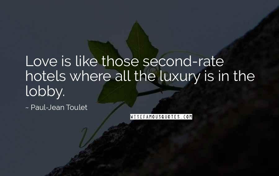 Paul-Jean Toulet quotes: Love is like those second-rate hotels where all the luxury is in the lobby.