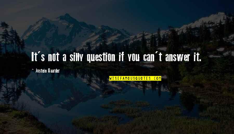 Paul Jennings Quotes By Jostein Gaarder: It's not a silly question if you can't Paul Jennings Quotes By Jostein Gaarder: It's not a silly question if you can't