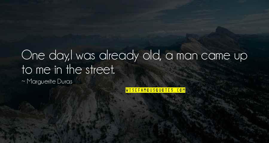 Paul Johann Ludwig Von Heyse Quotes By Marguerite Duras: One day,I was already old, a man came Paul Johann Ludwig Von Heyse Quotes By Marguerite Duras: One day,I was already old, a man came