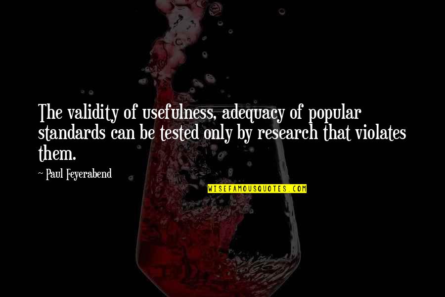 Paul K Feyerabend Quotes By Paul Feyerabend: The validity of usefulness, adequacy of popular standards