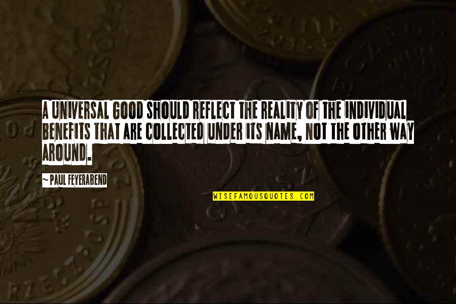 Paul K Feyerabend Quotes By Paul Feyerabend: A Universal Good should reflect the reality of