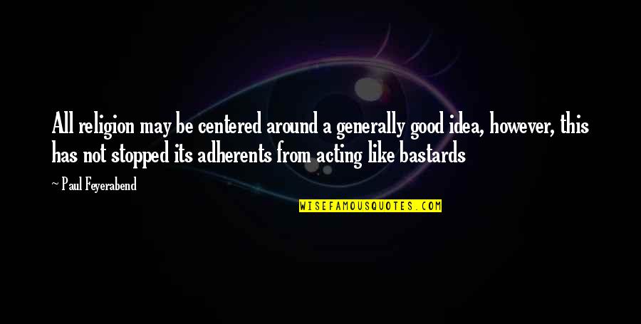 Paul K Feyerabend Quotes By Paul Feyerabend: All religion may be centered around a generally