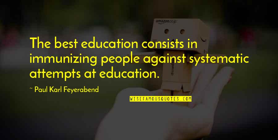 Paul K Feyerabend Quotes By Paul Karl Feyerabend: The best education consists in immunizing people against