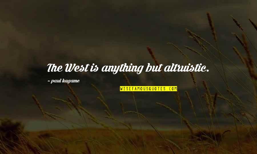 Paul Kagame Quotes By Paul Kagame: The West is anything but altruistic. Paul Kagame Quotes By Paul Kagame: The West is anything but altruistic.