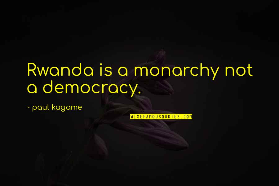Paul Kagame Quotes By Paul Kagame: Rwanda is a monarchy not a democracy.