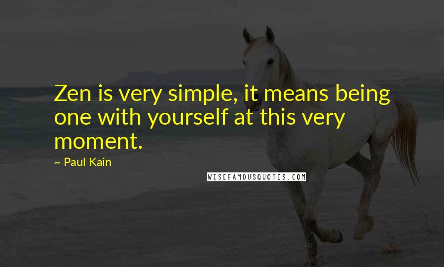 Paul Kain quotes: Zen is very simple, it means being one with yourself at this very moment.